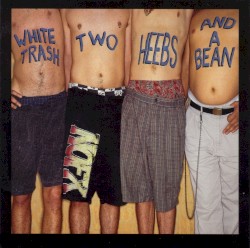 White Trash, Two Heebs and a Bean